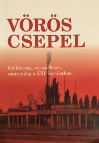 Szerk:bel Attila - Vrs Csepel Gyilkossg, visszalsek, mutyivilg a XXI. kerletben