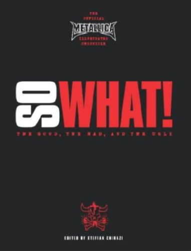 Steffan Chirazi (szerk.) - So What! The Good, the Mad and the Ugle (The Official Metallica Illusztrated Chronicle)