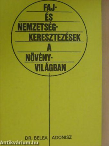 Dr. Belea Adonisz - Faj- s nemzetsgkeresztezsek a nvnyvilgban   - Faj- s nemzetsghibridek morfolgija - Faj- s nemzetsghibridek sterilitsa, fertilitsa s citolgija - Nemestsi mdszerek
