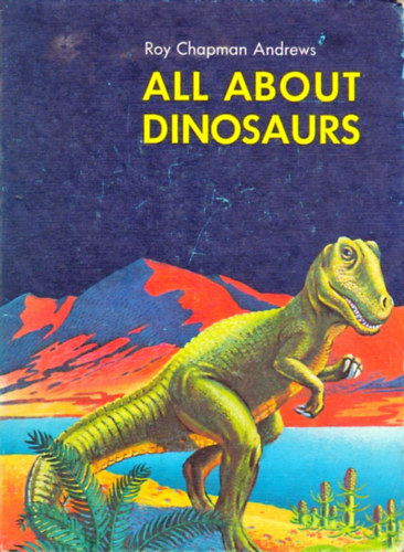 Roy Chapman Andrews, Thomas W. Voter (illus.) - All About Dinosaurs