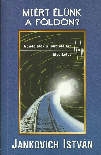 Jankovich István - Miért élünk a Földön? I. kötet