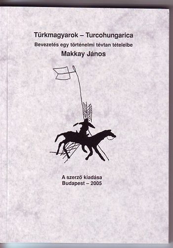 Makkay Jnos - Trkmagyarok-Turcohungarica Bevezets egy trtnelmi tvtan tteleibe