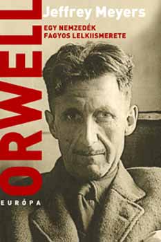 Jeffrey Meyers - Orwell - Egy nemzedék fagyos lelkiismerete
