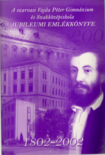 Dr. Kutas Ferenc (szerk.), Pcsvradi Antal (szerk.), Szloszjr Emilia - A szarvasi Vajda Pter Gimnzium s Szakkzpiskola Jubileumi Emlkknyve 1802-2002