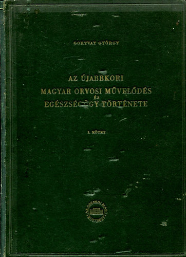 Gortvay György - Az újabbkori magyar orvosi művelődés és egészségügy története. I. kötet. Unicus