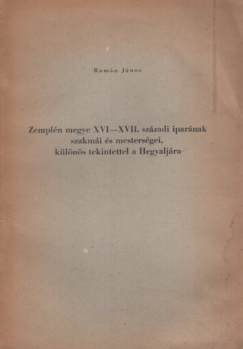 Rom�n J�nos - Zempl�n megye XVI-XVII. sz�zadi ipar�nak szakm�i �s mesters�gei, k�l�n�s tekintettel a Hegyalj�ra