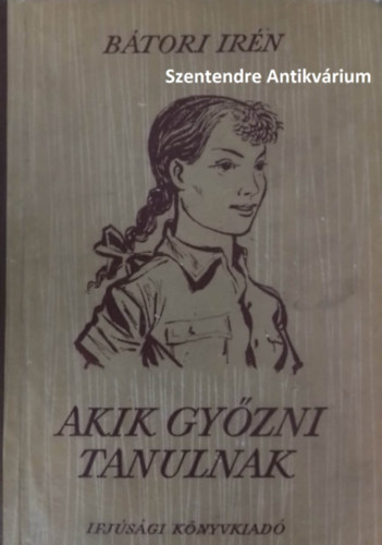 Btori Irn, Kiss Jnos (ill.) - Akik gyzni tanulnak - lnyregny Kiss Jnos rajzaival