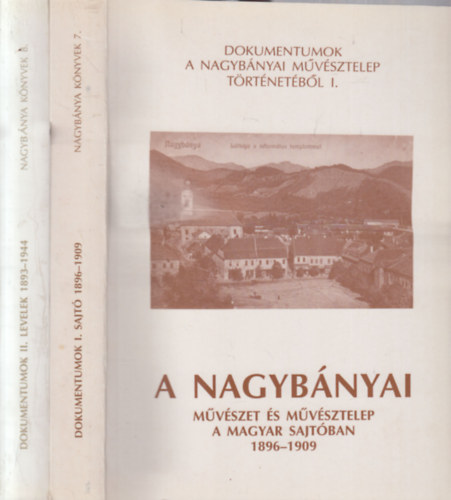 Tmr rpd (szerk.), Andrs Edit (szerk.), Bernth Mria (szerk.) - Dokumentumok a nagybnyai mvsztelep trtnetbl I-II - A nagybnyai mvszet s mvsztelep a magyar sajtban 1896-1909 + Vlogats a nagybnyai mvszek leveleibl 1893-1944