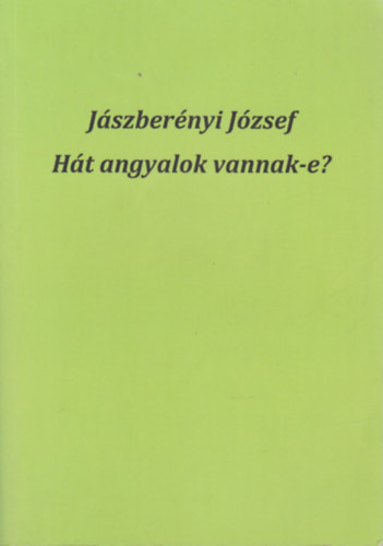 Jszbernyi Jzsef - Ht angyalok vannak-e? (Dediklt)