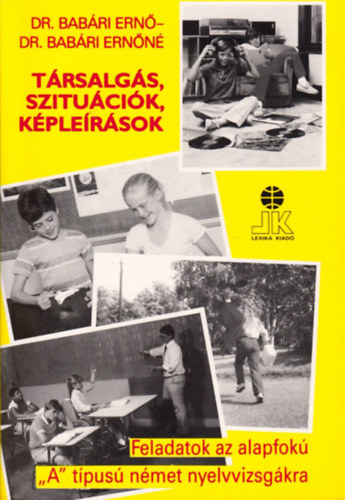 Dr. Babári Ernőné; Dr. Babári Ernő - Feladatok az alapfokú "A" típusú német nyelvvizsgákra - Társalgás, szituációk, képleírások