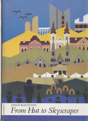 Jnos Kleineisel, Elizabeth Szsz - From Hut to Skyscraper