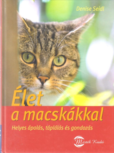 Denise Seidl - �let a macsk�kkal - Helyes �pol�s, t�pl�l�s �s gondoz�s