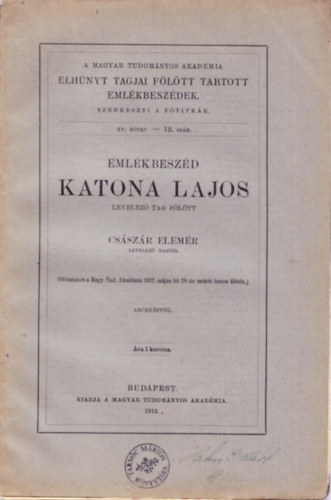 Csszr Elemr - Emlkbeszd Katona Lajos levelez tag fltt - A Magyar Tudomnyos Akadmia elhnyt tagjai flt tartott emlkbeszdek XV. ktet. - 12. szm