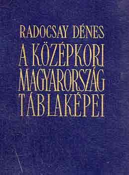 Radocsay D�nes (szerk.) - A k�z�pkori Magyarorsz�g t�blak�pei