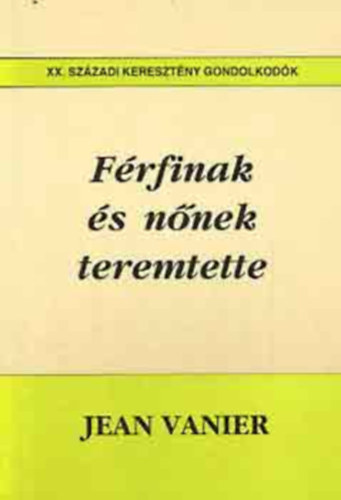 Jean Vanier, Szerk.: Lukcs Lszl - Frfinak s nnek teremtette - XX. szzadi keresztny gondolkodk (A sebzett szv; A nevels s kvetelmnyei; A kapcsolat frfi s n kztt; Hely a szv szmra; A kzssg a szexulis beilleszkeds helye; Clibtus a kz