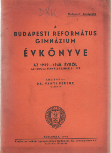Dr. V�nyi Ferenc (szerk.) - A Budapesti Reform�tus Gimn�zium �vk�nyve az 1939-1940. �vr�l