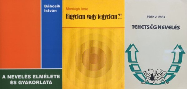 Ferku Imre, Montgh Imre, Bbosik Istvn - 3 nevelselmleti m: Figyelem vagy fegyelem?! + Tehetsgnevels + A nevels elmlete s gyakorlata