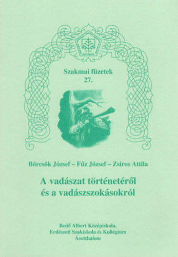 Brcsk Jzsef, Fz Jzsef, Zsiros Attila - A vadszat trtnetrl s a vadszszoksokrl - Szakmai fzetek 27.