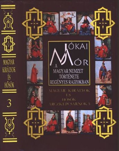 Jkai Mr - A magyar nemzet trtnete regnyes rajzokban 3. - Magyar kirlyok s hsk arczkpcsarnoka