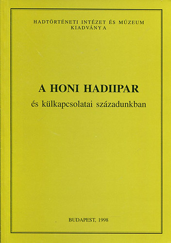 Korss Lszl (szerk.) - A honi hadiipar s klkapcsolatai szzadunkban