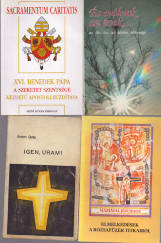 Hermann Schfers, Anton Gots, Kkonyi Asztrik - 4 db vallsos kiadvny: s mlnak az vek... - XVI. Benedek ppa A szeretet szentsge kezdet apostoli buzdtsa - Igen, uram! - elmlkedsek a rzsafzr titkairl