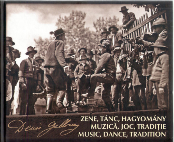 Ttszegi Tekla, Pvai Istvn - Zene, tnc, hagyomny. Denis Galloway romniai foti, 1926-1932 / Muzic, joc, tradiie : fotografii executate n Romnia de Denis Galloway, 1926-1932 / Music, dance, tradition : Dennis Galloway's Romanian photographs, 1926-1932