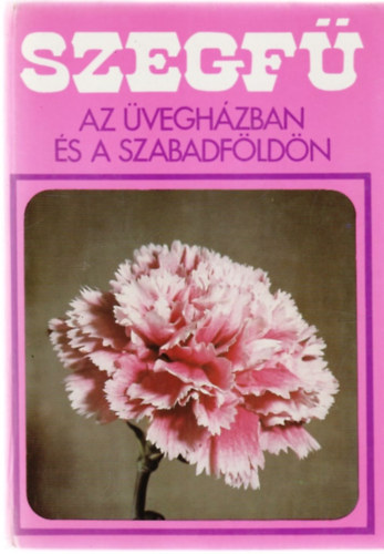 Kokas Gyrgy szerk. - Szegf az veghzban s a szabadfldn