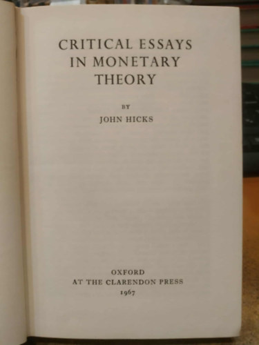 John Hicks - Critical Essays in Monetary Theory (Kritikai esszk a monetris elmletben)
