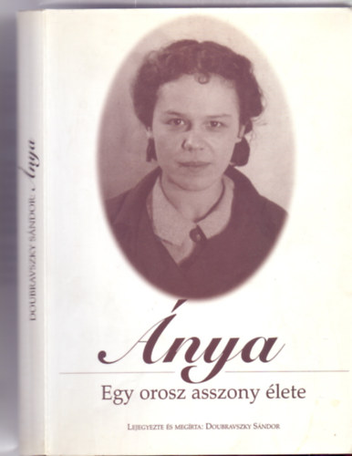 Lejegyezte �s meg�rta: Doubravszky S�ndor - �nya - Egy orosz asszony �lete (Fekete-feh�r fot�kkal)