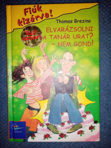 Thomas Brezina, Zsid�nyi Lilla (ford.), Betina Gotzen-Beek (ill.) - Elvar�zsolni a tan�r urat? - Nem gond - Fi�k kiz�rva 4. (Lehrer verhexen? Kein Problem!) - Zsid�nyi Lilla ford�t�s�ban; Betina Gotzen-Beek illusztr�ci�ival