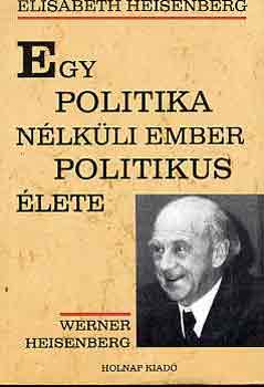 Elisabeth Heisenberg - Egy politika nlkli ember politikus lete (Werner Heisenberg)