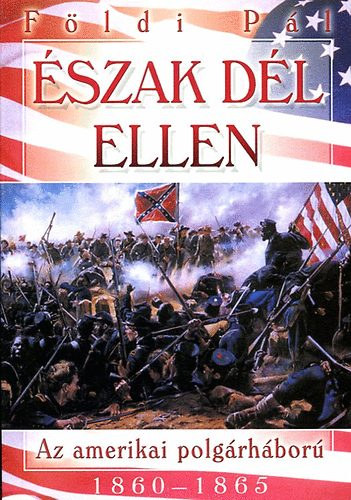 Földi Pál - Észak Dél ellen (Az amerikai polgárháború 1860-1865)