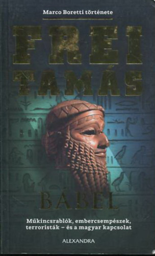 Frei Tamás - Bábel - Műkincsrablók, embercsempészek, terroristák - és a magyar kapcsolat (Marco Boretti története)