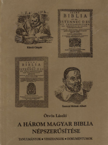 tvs Lszl - A hrom magyar biblia npszerstse - Tanulmnyok, visszangok, dokumentumok