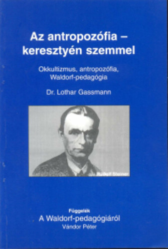 Gassmann, Lothar - Az antropozófia - keresztyén szemmel - Okkultizmus, antropozófia, waldorf-pedagógia - függelék: Vándor Péter: A Waldorf-pedagógiáról