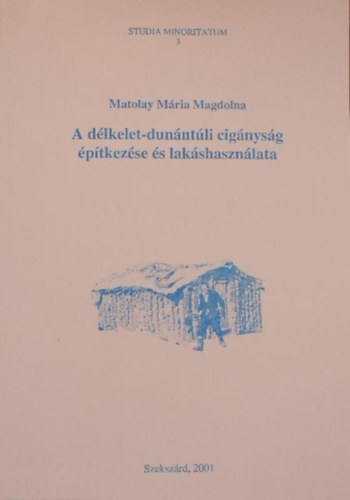 Matolay Mária Magdolna - A délkelet-dunántúli cigányság építkezése és lakáshasználata