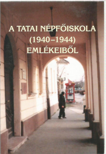 K�lm�n Attila (szerk.), Kocsis L�szl�n� (szerk.) - A Tatai N�pf�iskola (1940-1944) eml�keib�l