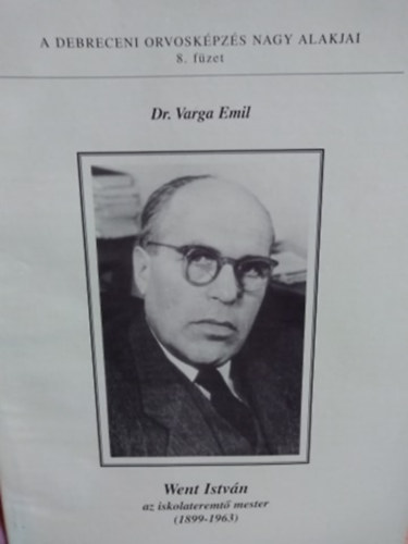 Dr. Varga Emil - Went István - az iskolateremtő mester 1899-1963