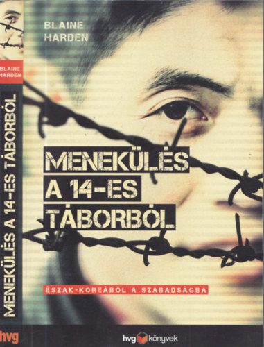 Blaine Harden - Menek�l�s a 14-es t�borb�l - �szak-Kore�b�l a szabads�gba (HVG k�nyvek - Dokumentumreg�ny - Fot�kkal, rajzokkal)