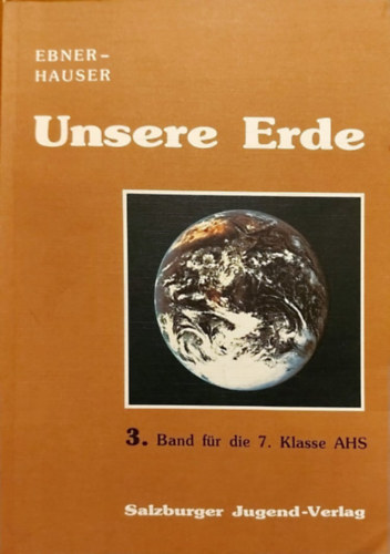Dr. Anton Ebner, Dkfm. Karl Hauser - Unsere Erde - Geographie und Wirtschaftskunde - 3. Band für die 7. Klasse AHS (Földünk - Földrajz és közgazdaságtan - 3. kötet a 7. osztályos AHS számára)