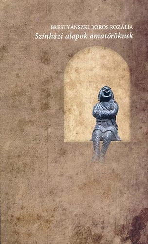 Brestyánszki Boros Rozália - Színházi alapok amatőröknek