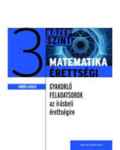 Ger�cs L�szl� - GYAKORL� FELADATSOROK A K�Z�PSZINT� MATEMATIKA �R�SBELI �RETTS�GIRE 3.