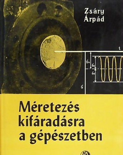 Zsáry Árpád - Méretezés kifáradásra a gépészetben