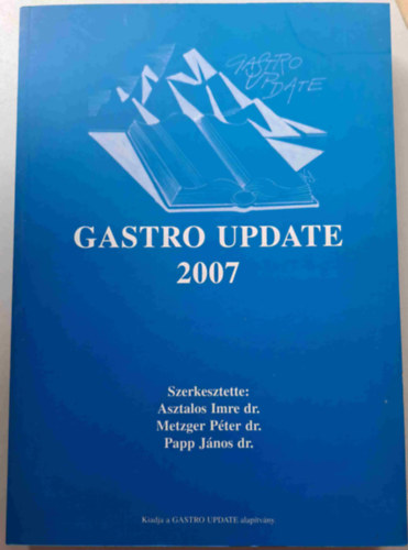 Asztalos Imre dr. - Metzger Pter dr. - Papp Jnos dr. (szerk.) - Gastro Update 2007