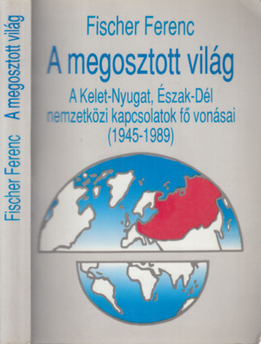 Fischer Ferenc - A megosztott vil�g (A Kelet-Nyugat, �szak-D�l nemzetk�zi japcsolatok f� von�sai 1941-1991)