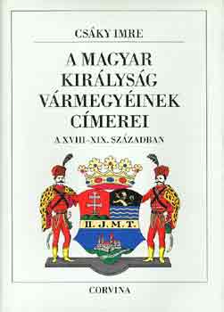 Cs�ky Imre - A magyar kir�lys�g v�rmegy�inek c�merei a XVIII-XIX. sz�zadban