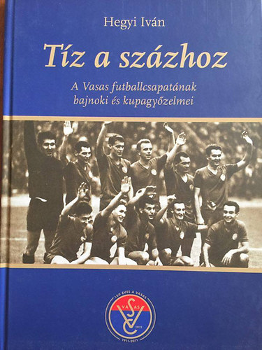 Hegyi Ivn - Tz a szzhoz - A Vasas futballcsapatnak bajnoki s kupagyzelmei