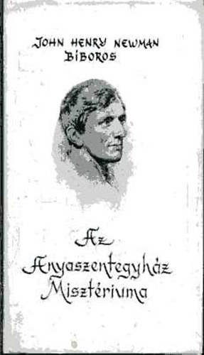John Henry bíboros Newman - Az anyaszentegyház misztériuma
