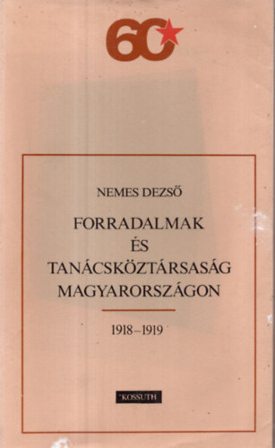 Nemes Dezs - Forradalmak s Tancskztrsasg Magyarorszgon 1918-1919