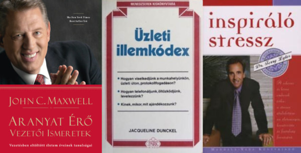 John C. Maxwell, Jacqueline Dunckel, Terry Lyles - 3 knyv menedzsereknek: Aranyat r vezeti ismeretek - Vezetsben eltlttt letem veinek tanulsgai + zleti illemkdex + Inspirl stressz